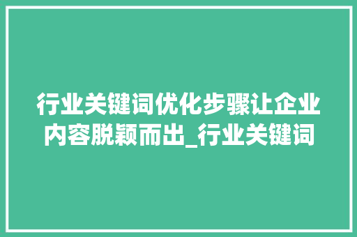 行业关键词优化步骤让企业内容脱颖而出_行业关键词优化怎么做