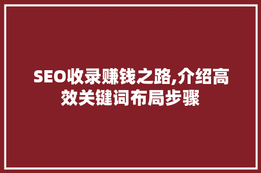 SEO收录赚钱之路,介绍高效关键词布局步骤