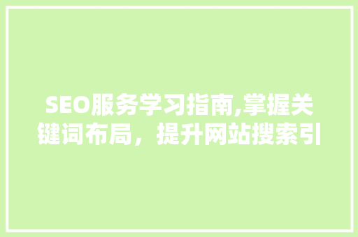 SEO服务学习指南,掌握关键词布局，提升网站搜索引擎排名