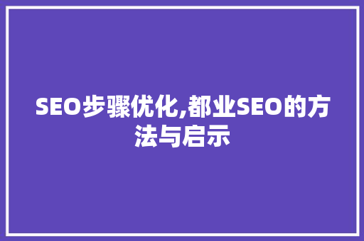 SEO步骤优化,都业SEO的方法与启示