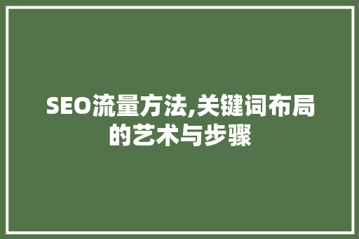 SEO流量方法,关键词布局的艺术与步骤