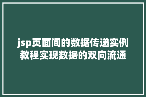 jsp页面间的数据传递实例教程实现数据的双向流通