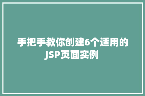 手把手教你创建6个适用的JSP页面实例