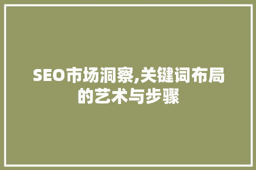 SEO市场洞察,关键词布局的艺术与步骤  第1张