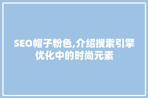 SEO帽子粉色,介绍搜索引擎优化中的时尚元素  第1张