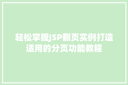 轻松掌握JSP翻页实例打造适用的分页功能教程