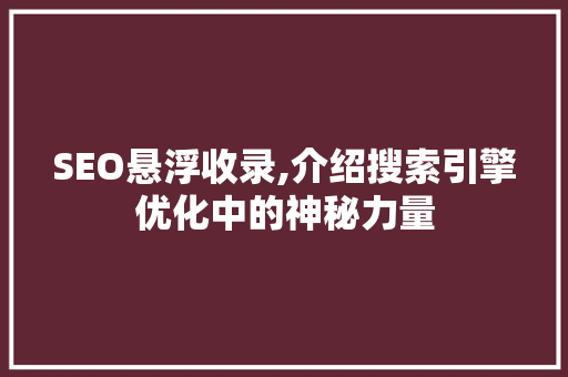 SEO悬浮收录,介绍搜索引擎优化中的神秘力量