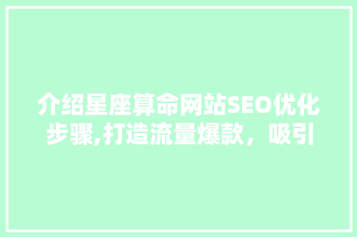 介绍星座算命网站SEO优化步骤,打造流量爆款，吸引精准用户