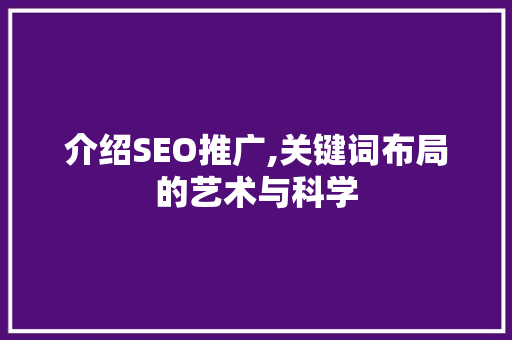 介绍SEO推广,关键词布局的艺术与科学