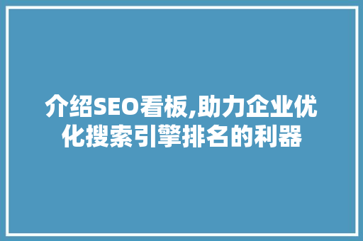 介绍SEO看板,助力企业优化搜索引擎排名的利器