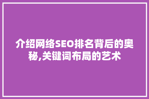 介绍网络SEO排名背后的奥秘,关键词布局的艺术