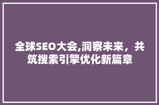全球SEO大会,洞察未来，共筑搜索引擎优化新篇章  第1张