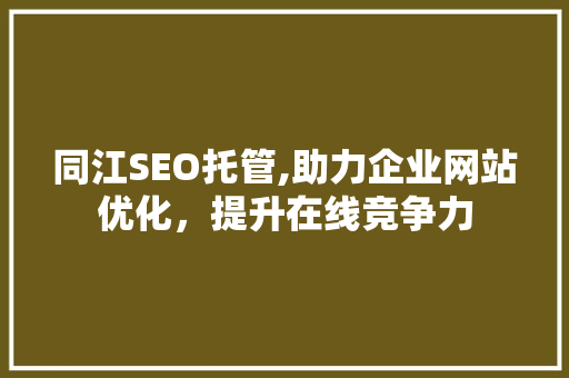 同江SEO托管,助力企业网站优化，提升在线竞争力
