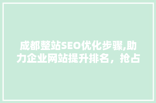 成都整站SEO优化步骤,助力企业网站提升排名，抢占市场先机