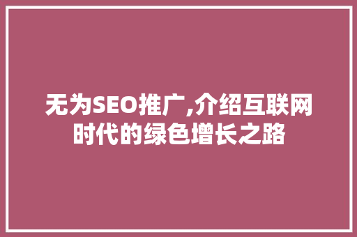 无为SEO推广,介绍互联网时代的绿色增长之路