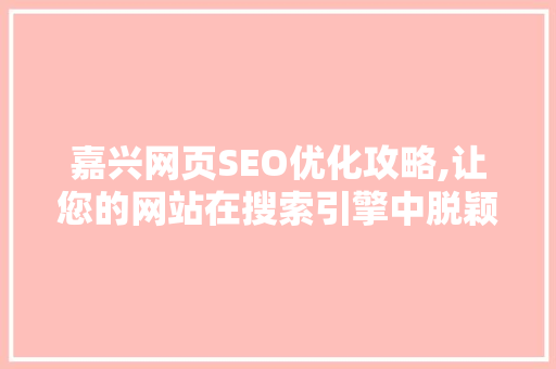 嘉兴网页SEO优化攻略,让您的网站在搜索引擎中脱颖而出