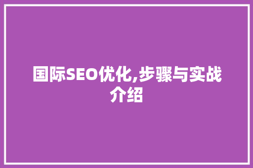 国际SEO优化,步骤与实战介绍