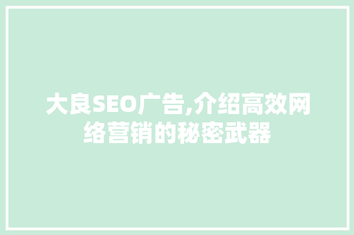 大良SEO广告,介绍高效网络营销的秘密武器