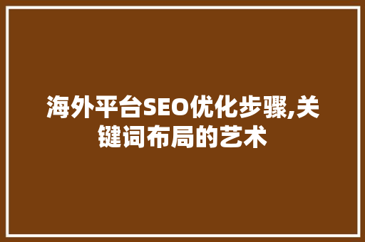 海外平台SEO优化步骤,关键词布局的艺术