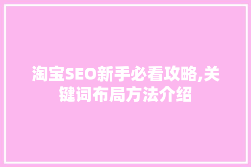 淘宝SEO新手必看攻略,关键词布局方法介绍
