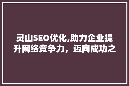 灵山SEO优化,助力企业提升网络竞争力，迈向成功之路