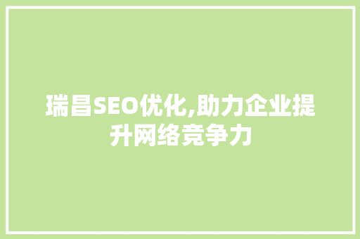 瑞昌SEO优化,助力企业提升网络竞争力