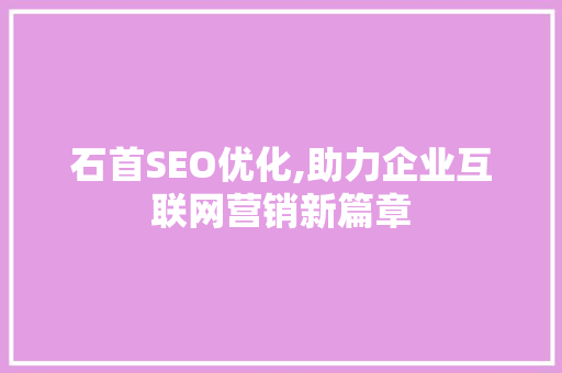 石首SEO优化,助力企业互联网营销新篇章
