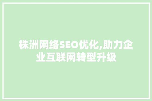株洲网络SEO优化,助力企业互联网转型升级