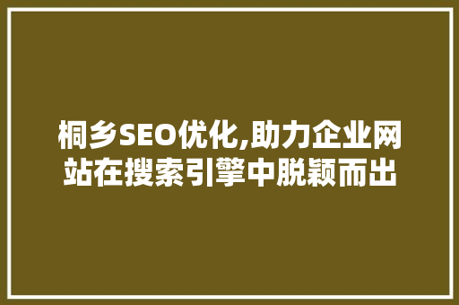 桐乡SEO优化,助力企业网站在搜索引擎中脱颖而出