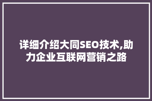 详细介绍大同SEO技术,助力企业互联网营销之路