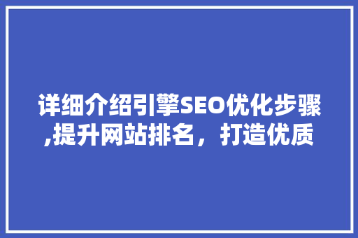 详细介绍引擎SEO优化步骤,提升网站排名，打造优质用户体验