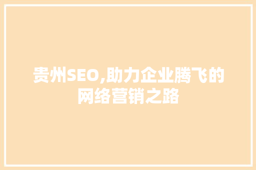 贵州SEO,助力企业腾飞的网络营销之路