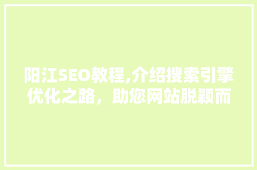 阳江SEO教程,介绍搜索引擎优化之路，助您网站脱颖而出