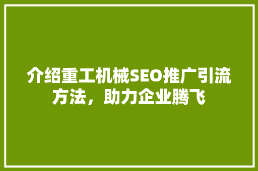 介绍重工机械SEO推广引流方法，助力企业腾飞