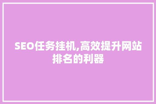 SEO任务挂机,高效提升网站排名的利器