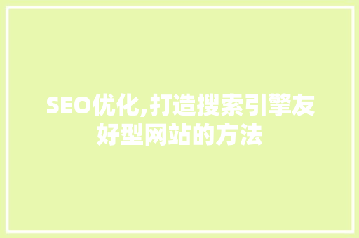 SEO优化,打造搜索引擎友好型网站的方法