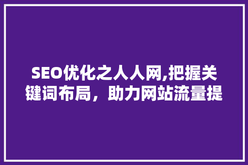 SEO优化之人人网,把握关键词布局，助力网站流量提升