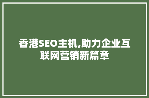 香港SEO主机,助力企业互联网营销新篇章