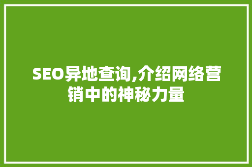 SEO异地查询,介绍网络营销中的神秘力量