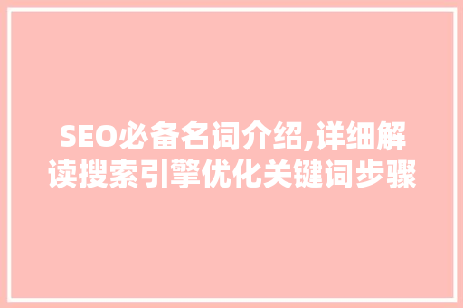 SEO必备名词介绍,详细解读搜索引擎优化关键词步骤