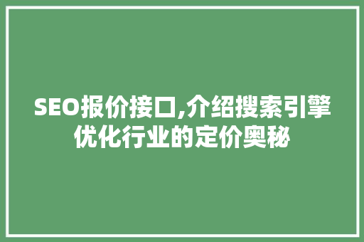 SEO报价接口,介绍搜索引擎优化行业的定价奥秘