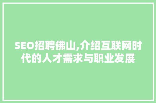 SEO招聘佛山,介绍互联网时代的人才需求与职业发展