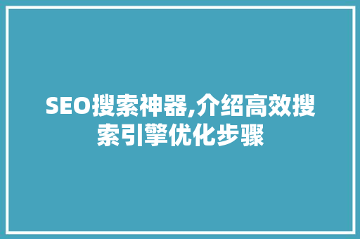 SEO搜索神器,介绍高效搜索引擎优化步骤