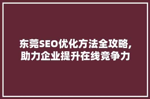 东莞SEO优化方法全攻略,助力企业提升在线竞争力