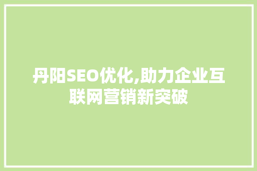 丹阳SEO优化,助力企业互联网营销新突破