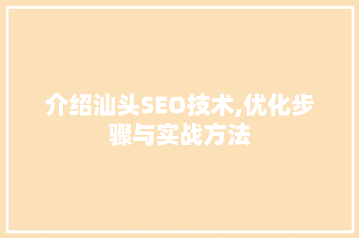 介绍汕头SEO技术,优化步骤与实战方法