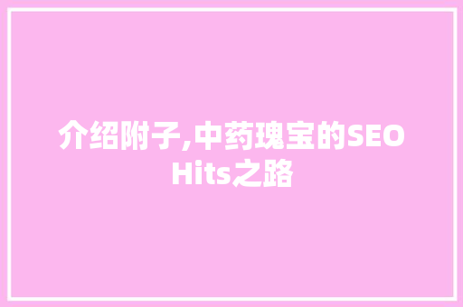 介绍附子,中药瑰宝的SEOHits之路  第1张