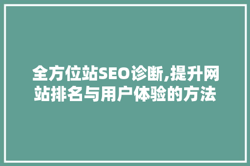 全方位站SEO诊断,提升网站排名与用户体验的方法