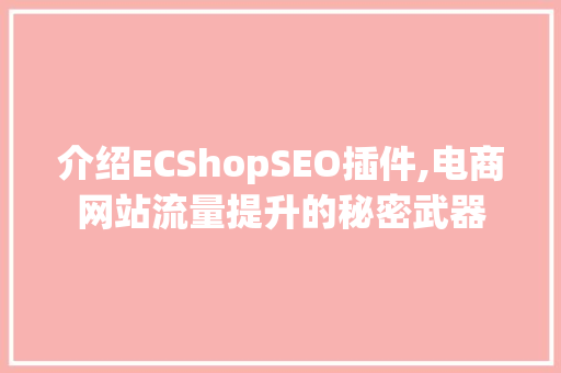 介绍ECShopSEO插件,电商网站流量提升的秘密武器