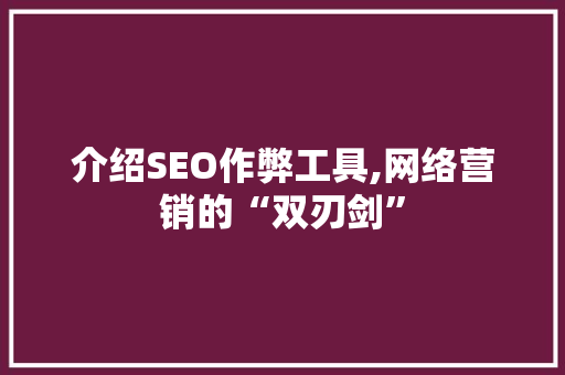 介绍SEO作弊工具,网络营销的“双刃剑”